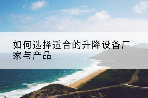 东海电动升降平台厂家-如何选择适合的升降设备厂家与产品