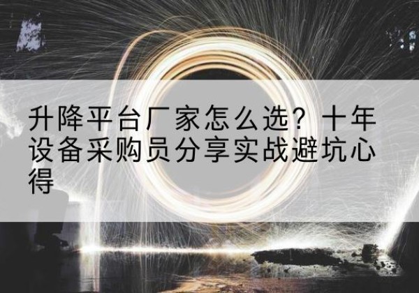 东海升降平台厂家-怎么选？十年设备采购员分享实战避坑心得